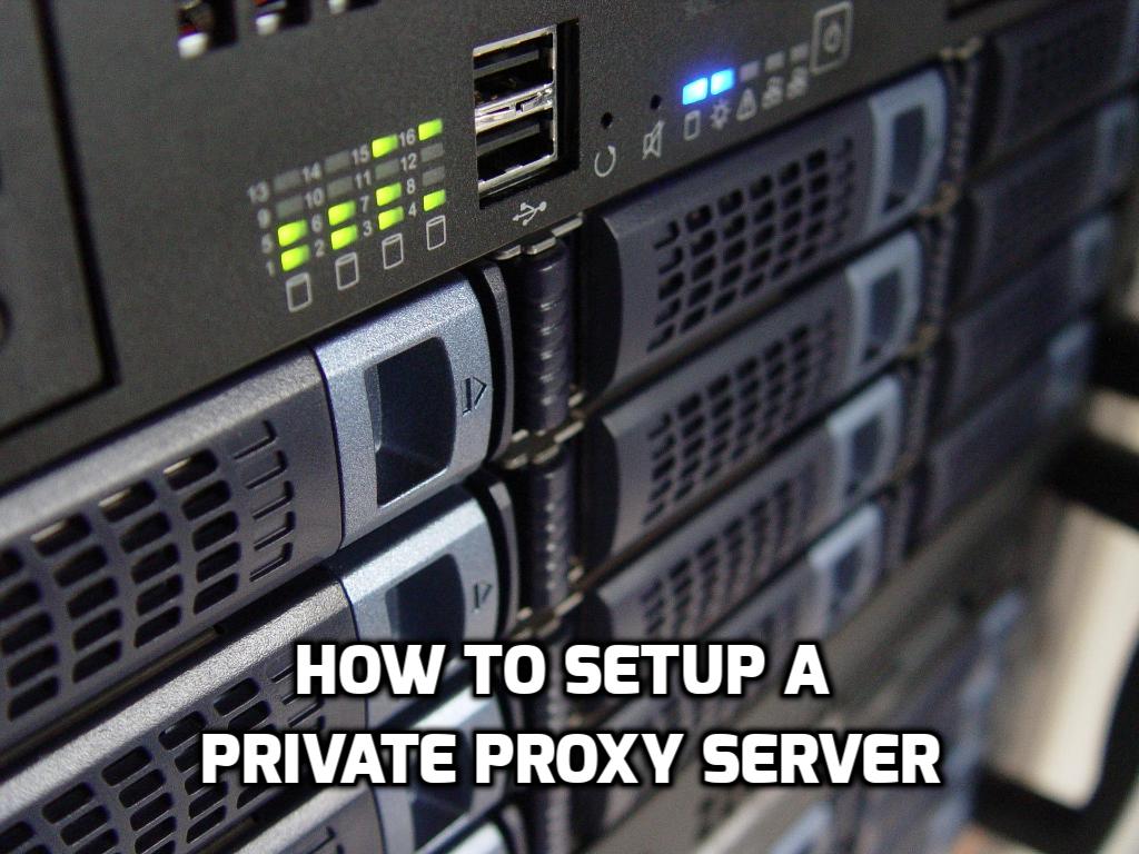 How to Setup a Private Proxy Server 2021