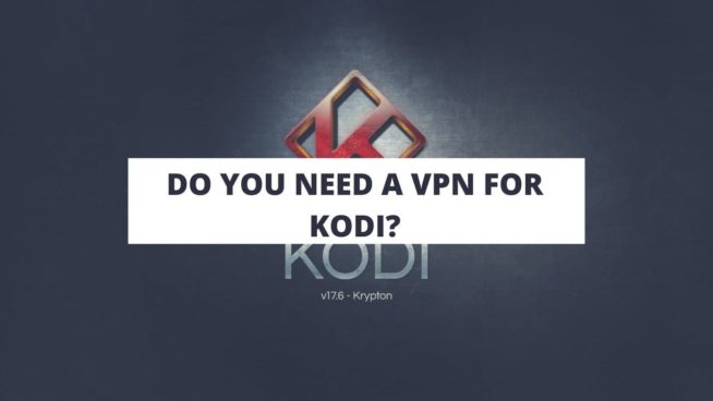 Do You Need a VPN For Kodi in 2021?