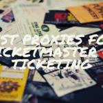 5 BEST Ticketing & Ticketmaster Proxies 2021 [Complete List]