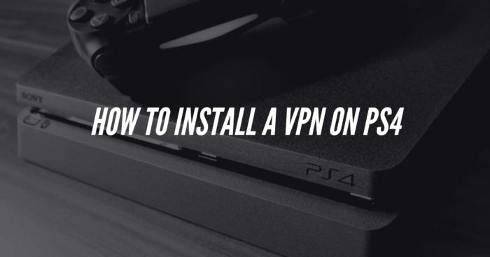 How to Install a VPN on PS4 via Router, PC & Mac