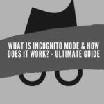 What is Incognito Mode & How Does it Work - Ultimate Guide