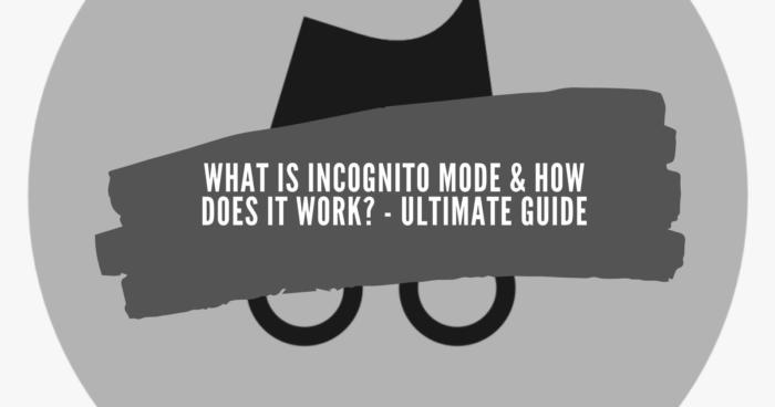 What is Incognito Mode & How Does it Work - Ultimate Guide