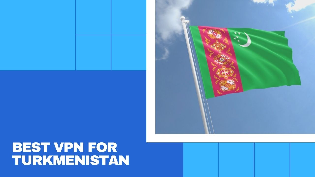 Best VPN for Turkmenistan