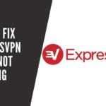 How‌ ‌to‌ ‌Fix‌ ‌Express‌ ‌VPN‌ ‌If‌ ‌It’s‌ ‌Not‌ ‌Working