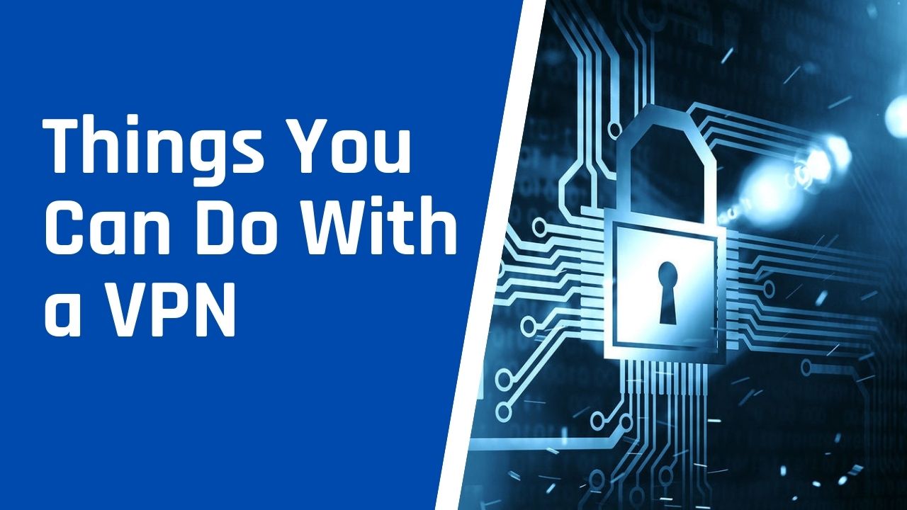 Things You Can Do With a VPN