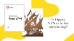 Is Opera VPN safe for torrenting