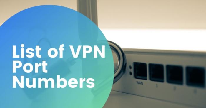 List of VPN Port Numbers Used for VPN Protocols [Guide]