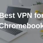 Best VPN for Chromebook