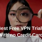 Best Free VPN Trials with no Credit Card