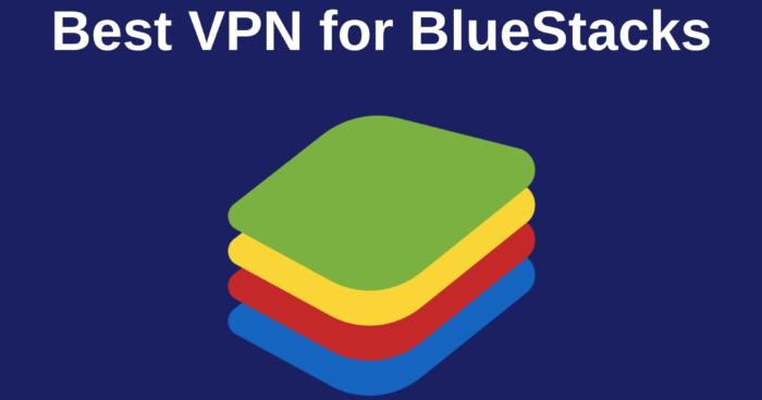 Best VPN for BlueStacks