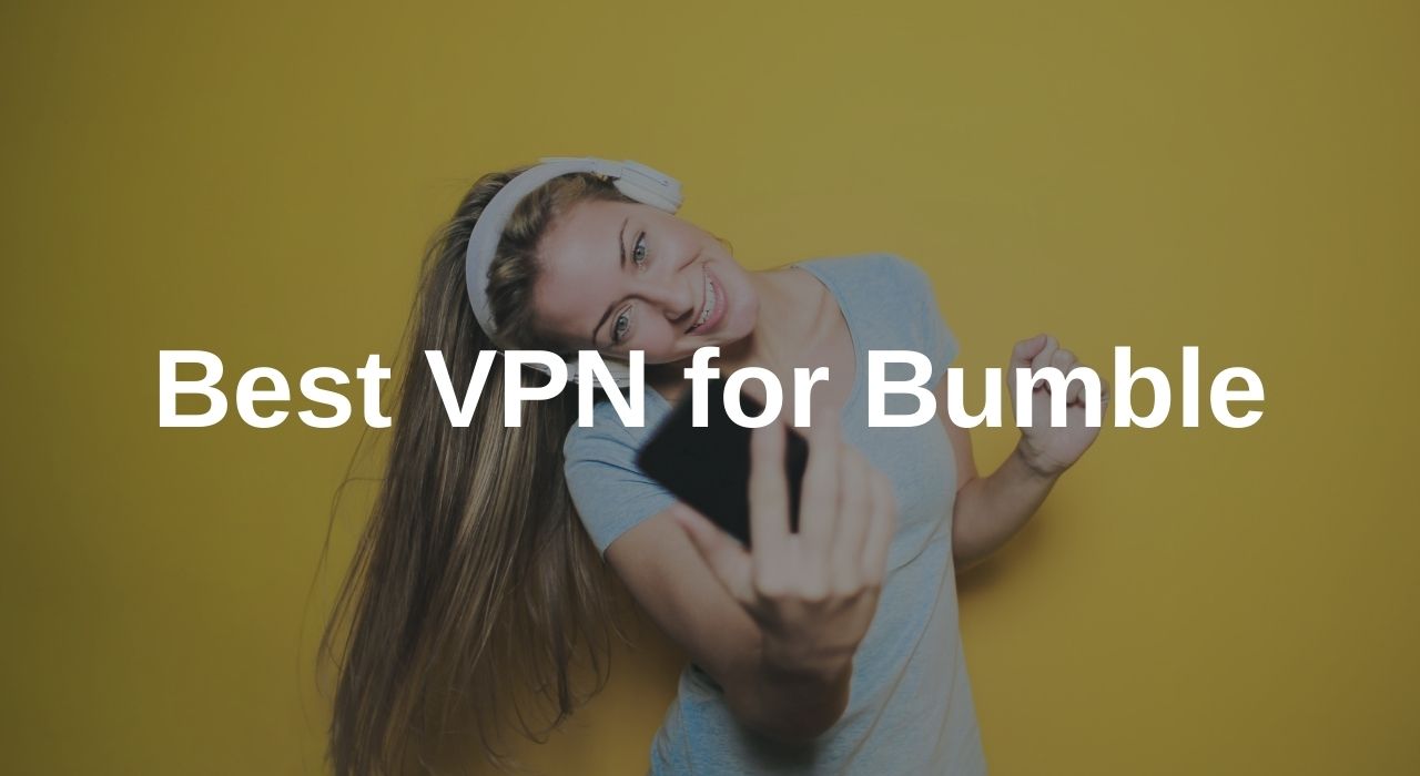 Best VPN for Bumble