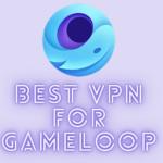 Best VPN for Gameloop