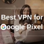 Best VPN for Google Pixel