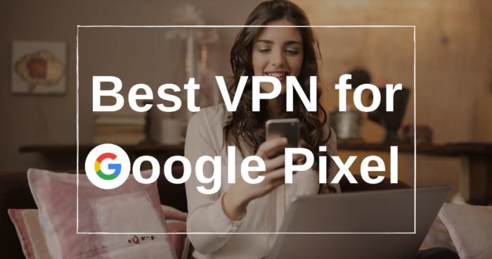 Best VPN for Google Pixel