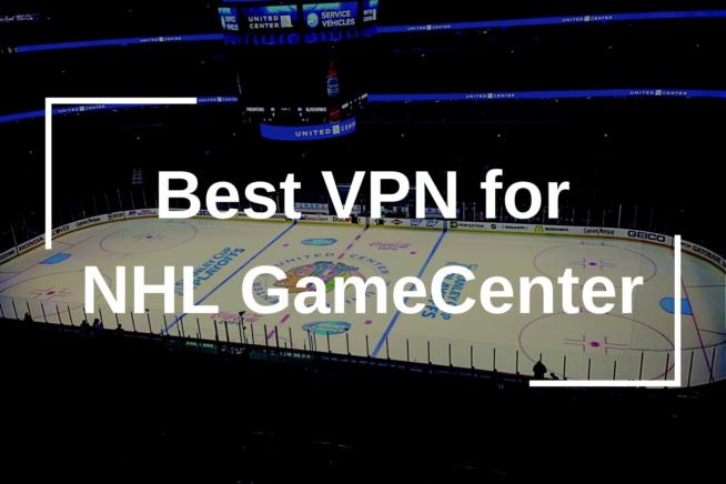 Best VPN for NHL GameCenter