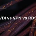 VDI vs VPN vs RDS