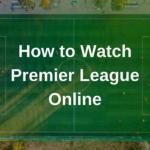 How to watch premier league online