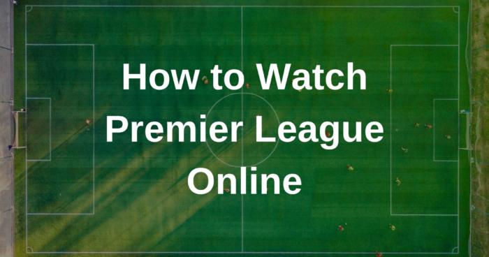 How to watch premier league online