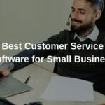Best Customer Service Software for Small Business