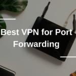 Best VPN for Port Forwarding