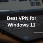 Best VPN for Windows 11