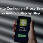 How to Configure a Proxy Server on Android Step by Step