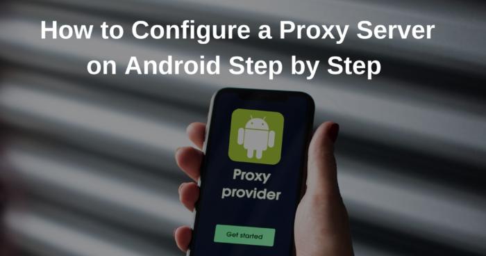 How to Configure a Proxy Server on Android Step by Step