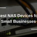 Best NAS Devices for Small Businesses