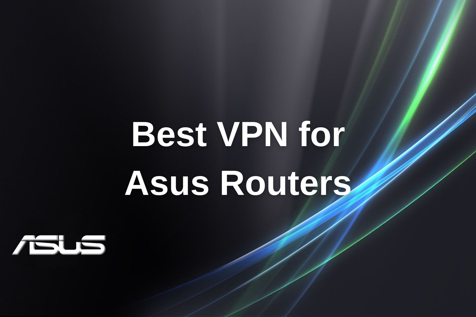 Best VPN for Asus Routers