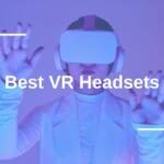 Best VR Headsets for PC & Gaming