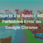 How to Fix Roblox 403 Forbidden Error on Google Chrome