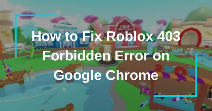 How to Fix Roblox 403 Forbidden Error on Google Chrome