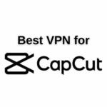 Best VPN for CapCut