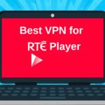Best VPN for RTE Player