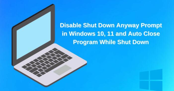 Disable Shut Down Anyway Prompt in Windows 10, 11 and Auto Close Program While Shut Down