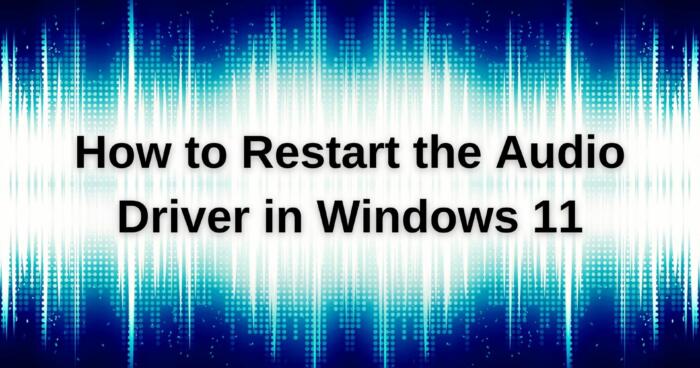 How to Restart the Audio Driver in Windows 11