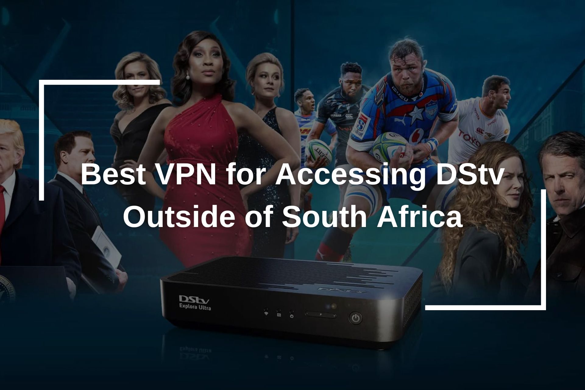 Best VPN for Accessing DStv Outside of South Africa