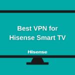 Best VPN for Hisense Smart TV