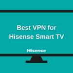 Best VPN for Hisense Smart TV