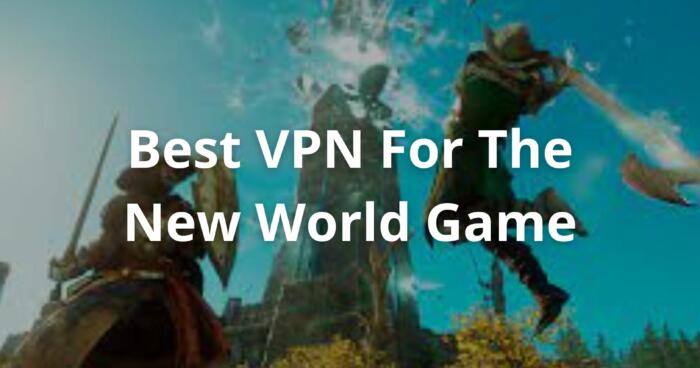 Best VPN for the New World Game