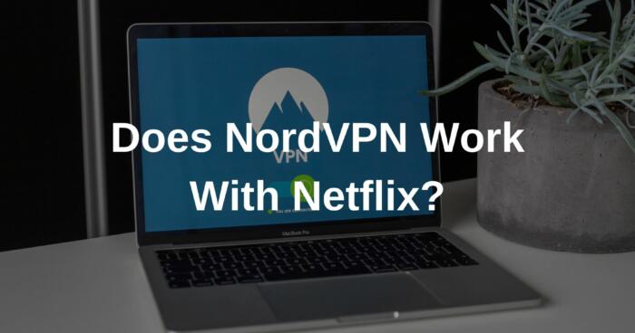 Does NordVPN Work With Netflix