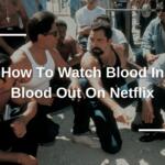 How To Watch Blood In Blood Out On Netflix