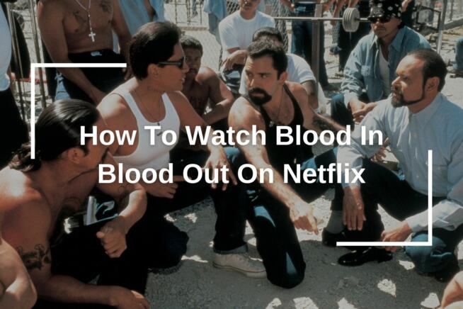 How To Watch Blood In Blood Out On Netflix
