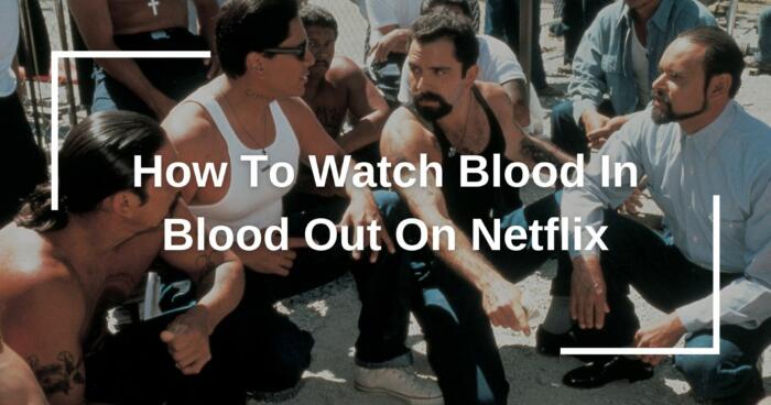 How To Watch Blood In Blood Out On Netflix