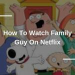 How To Watch Family Guy On Netflix
