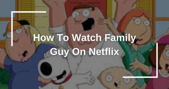 How To Watch Family Guy On Netflix