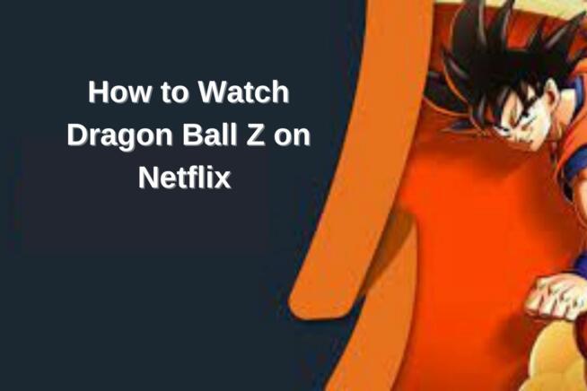 How to Watch Dragon Ball Z on Netflix