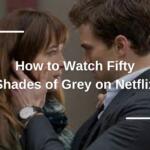 How to Watch Fifty Shades of Grey on Netflix