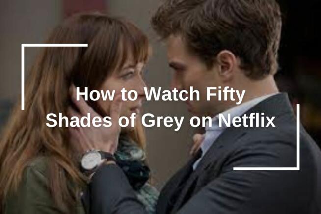 How to Watch Fifty Shades of Grey on Netflix