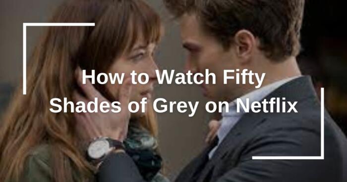How to Watch Fifty Shades of Grey on Netflix